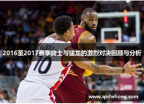 2016至2017赛季骑士与猛龙的激烈对决回顾与分析