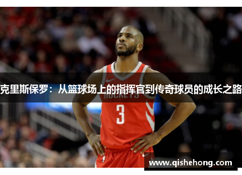 克里斯保罗：从篮球场上的指挥官到传奇球员的成长之路