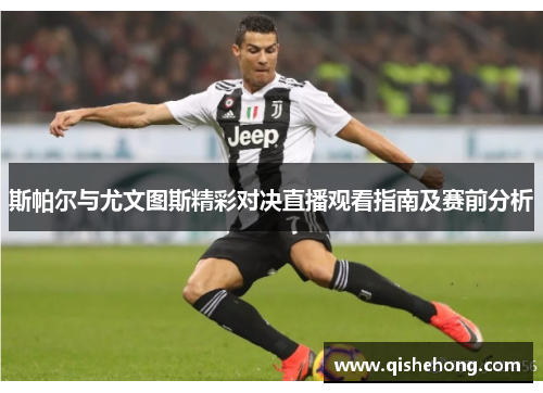 斯帕尔与尤文图斯精彩对决直播观看指南及赛前分析