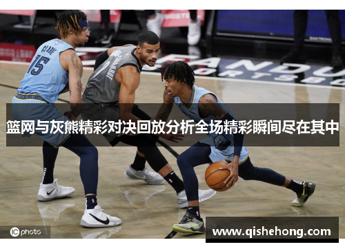 篮网与灰熊精彩对决回放分析全场精彩瞬间尽在其中