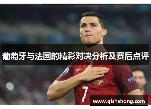 葡萄牙与法国的精彩对决分析及赛后点评